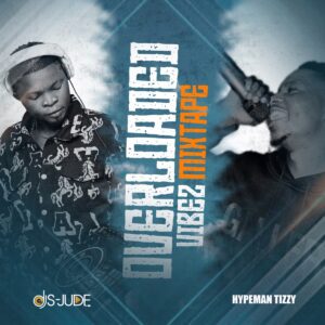Dj S-Jude Ft. Hypeman Tizzy - Overloaded Vibez Mixtape latest 2025 new dj mixtape download